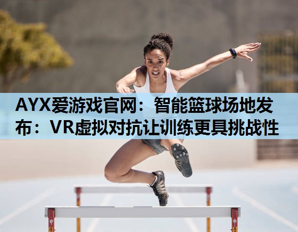 智能篮球场地发布：VR虚拟对抗让训练更具挑战性